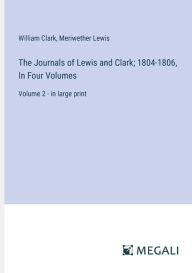 Title: The Journals of Lewis and Clark; 1804-1806, In Four Volumes: Volume 2 - in large print, Author: William Clark