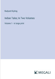 Title: Indian Tales; In Two Volumes: Volume 1 - in large print, Author: Rudyard Kipling