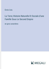 Title: La Terre; Histoire Naturelle Et Sociale d'une Famille Sous Le Second Empire: en gros caractï¿½res, Author: ïmile Zola