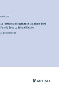 Title: La Terre; Histoire Naturelle Et Sociale d'une Famille Sous Le Second Empire: en gros caractï¿½res, Author: ïmile Zola