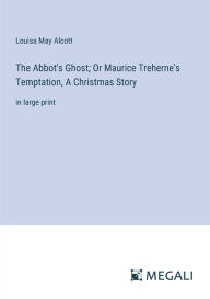 The Abbot's Ghost; Or Maurice Treherne's Temptation, A Christmas Story: in large print