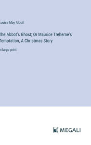 The Abbot's Ghost; Or Maurice Treherne's Temptation, A Christmas Story: in large print