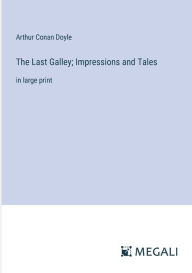 Title: The Last Galley; Impressions and Tales: in large print, Author: Arthur Conan Doyle