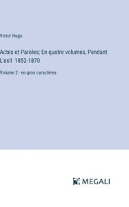 Title: Actes et Paroles; En quatre volumes, Pendant L'exil 1852-1870: Volume 2 - en gros caractï¿½res, Author: Victor Hugo
