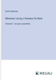 Title: Monsieur Lecoq; L'honneur Du Nom: Volume 2 - en gros caractï¿½res, Author: Emile Gaboriau