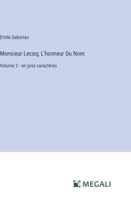 Title: Monsieur Lecoq; L'honneur Du Nom: Volume 2 - en gros caractï¿½res, Author: Emile Gaboriau