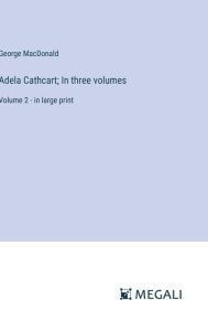 Adela Cathcart; In three volumes: Volume 2 - in large print