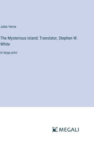 Title: The Mysterious Island; Translator, Stephen W. White: in large print, Author: Jules Verne