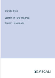 Title: Villette; In Two Volumes: Volume 1 - in large print, Author: Charlotte Brontë