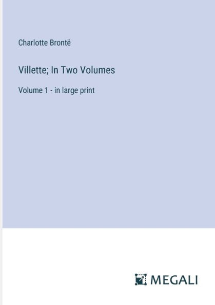 Villette; In Two Volumes: Volume 1 - in large print