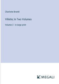 Title: Villette; In Two Volumes: Volume 2 - in large print, Author: Charlotte Brontë