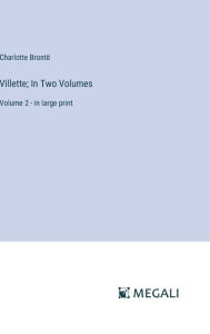Title: Villette; In Two Volumes: Volume 2 - in large print, Author: Charlotte Brontë
