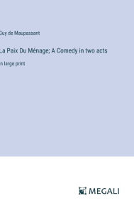 La Paix Du Mï¿½nage; A Comedy in two acts: in large print