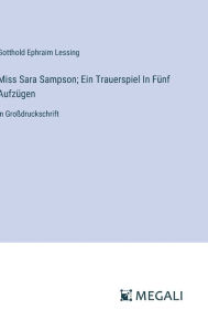 Title: Miss Sara Sampson; Ein Trauerspiel In Fï¿½nf Aufzï¿½gen: in Groï¿½druckschrift, Author: Gotthold Ephraim Lessing