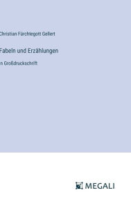 Title: Fabeln und Erzï¿½hlungen: in Groï¿½druckschrift, Author: Christian Fïrchtegott Gellert