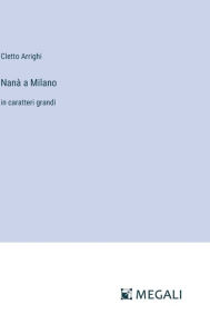 Title: Nanï¿½ a Milano: in caratteri grandi, Author: Cletto Arrighi