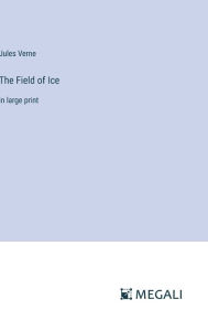 Title: The Field of Ice: in large print, Author: Jules Verne