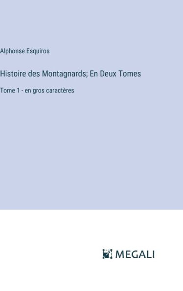Histoire des Montagnards; En Deux Tomes: Tome 1 - en gros caractï¿½res