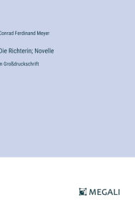 Title: Die Richterin; Novelle: in Groï¿½druckschrift, Author: Conrad Ferdinand Meyer