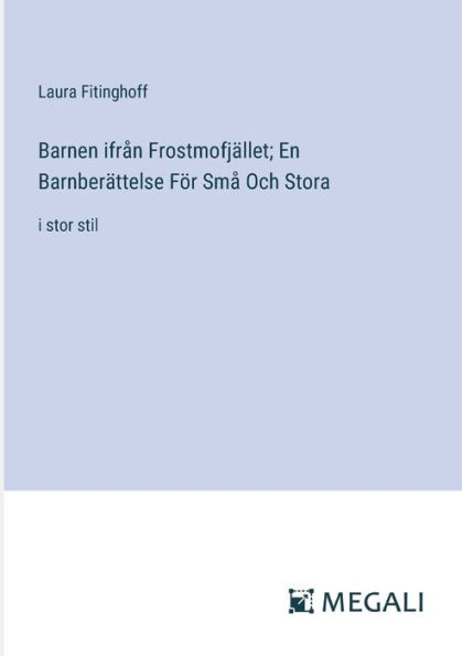 Barnen ifrï¿½n Frostmofjï¿½llet; En Barnberï¿½ttelse Fï¿½r Smï¿½ Och Stora: i stor stil