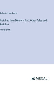 Title: Sketches from Memory; And, Other Tales and Sketches: in large print, Author: Nathaniel Hawthorne