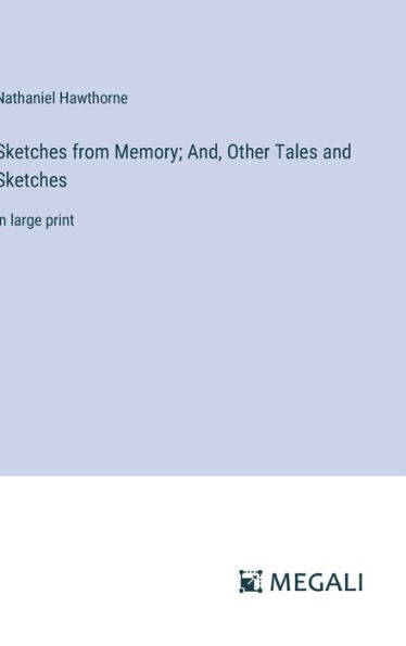 Sketches from Memory; And, Other Tales and Sketches: in large print