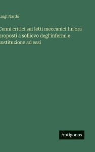 Title: Cenni critici sui letti meccanici fin'ora proposti a sollievo degl'infermi e sostituzione ad essi, Author: Luigi Nardo