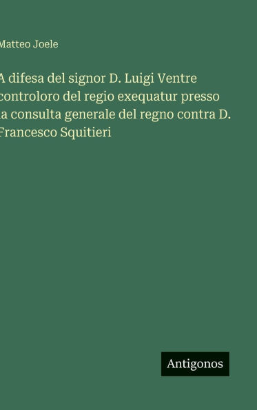 A difesa del signor D. Luigi Ventre controloro del regio exequatur presso la consulta generale del regno contra D. Francesco Squitieri