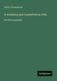 Title: A mudanÃ¯Â¿Â½a que Ã¯Â¿Â½ possivel na vida: em letras grandes, Author: Henry Drummond