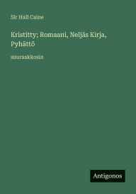 Title: Kristitty; Romaani, NeljÃ¯Â¿Â½s Kirja, PyhÃ¯Â¿Â½ttÃ¯Â¿Â½: suuraakkosin, Author: Hall Caine