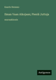 Title: Ilman Vaan Aikojaan; PieniÃ¯Â¿Â½ Juttuja: suuraakkosin, Author: Kaarlo Hemmo