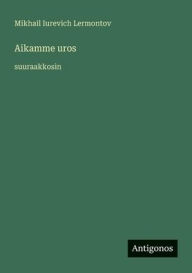 Title: Aikamme uros: suuraakkosin, Author: Mikhail Iurevich Lermontov