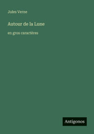 Title: Autour de la Lune: en gros caractï¿½res, Author: Jules Verne