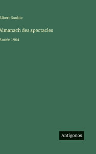 Title: Almanach des spectacles: Annï¿½e 1904, Author: Albert Soubie