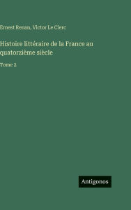 Title: Histoire littÃ¯Â¿Â½raire de la France au quatorziÃ¯Â¿Â½me siÃ¯Â¿Â½cle: Tome 2, Author: Ernest Renan