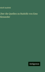 Title: Uber die Quellen zu Rudolfs von Ems Alexander, Author: Adolf Ausfeld