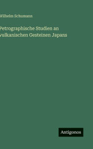 Title: Petrographische Studien an vulkanischen Gesteinen Japans, Author: Wilhelm Schumann