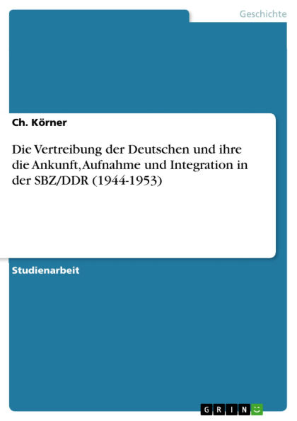 Die Vertreibung der Deutschen und ihre die Ankunft, Aufnahme und Integration in der SBZ/DDR (1944-1953)