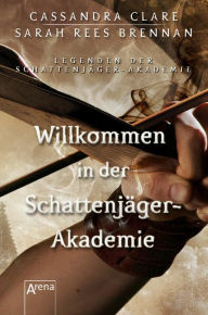 Title: Willkommen in der Schattenjäger-Akademie: Legenden der Schattenjäger-Akademie (01), Author: Cassandra Clare