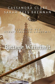 Title: Bittere Wahrheit: Legenden der Schattenjäger-Akademie (07), Author: Sarah Rees Brennan