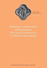 Title: Balduinus Cantuariensis Archiepiscopus: Liber de sectis hereticorum et orthodoxe fidei dogmata, Author: Jose Luis Narvaja
