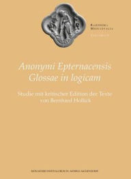 Title: Anonymi Epternacensis Glossae in logicam: Studie mit kritischer Edition der Texte, Author: Bernhard Hollick