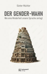 Title: Das Gender-Diktat: Wie eine Minderheit unsere Sprache zerlegt, Author: Günter Müchler