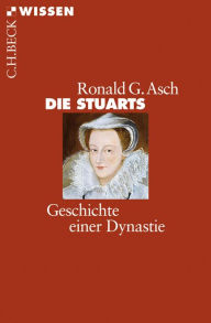 Title: Die Stuarts: Geschichte einer Dynastie, Author: Ronald G. Asch