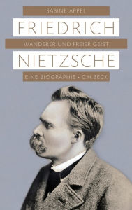 Title: Friedrich Nietzsche: Wanderer und freier Geist, Author: Sabine Appel
