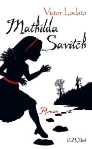 Title: Mathilda Savitch: Roman, Author: Victor Lodato