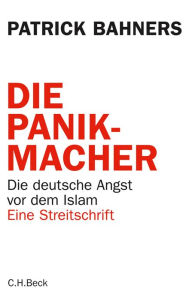 Title: Die Panikmacher: Die deutsche Angst vor dem Islam, Author: Patrick Bahners