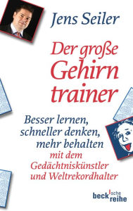 Title: Der große Gehirntrainer: Besser lernen, schneller denken, mehr behalten mit dem Gedächtniskünstler und Weltrekordhalter, Author: Jens Seiler