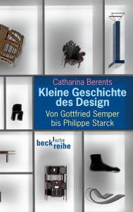Title: Kleine Geschichte des Design: Von Gottfried Semper bis Philippe Starck, Author: Catharina Berents