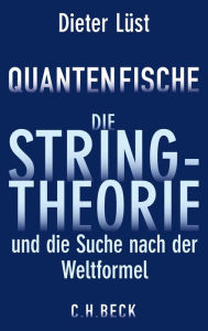 Title: Quantenfische: Die Stringtheorie und die Suche nach der Weltformel, Author: Dieter Lüst
